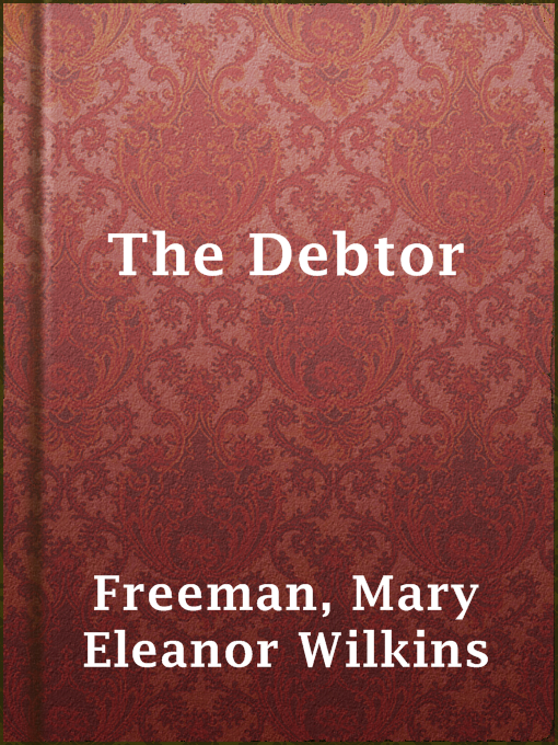 Title details for The Debtor by Mary Eleanor Wilkins Freeman - Available